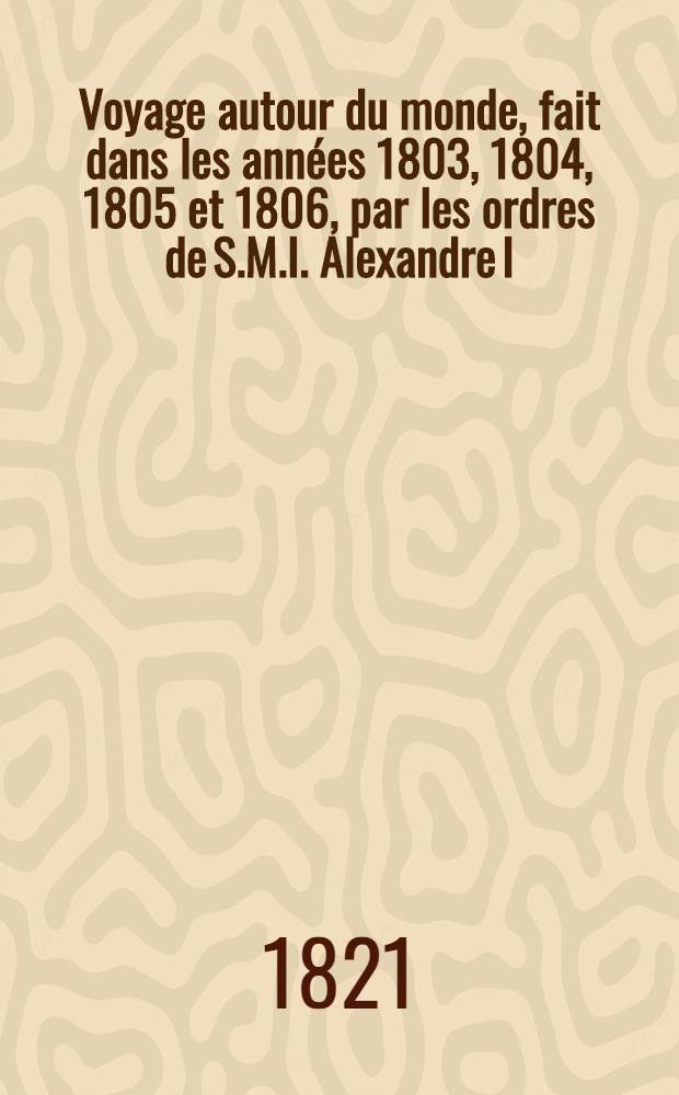 Voyage autour du monde, fait dans les années 1803, 1804, 1805 et 1806, par les ordres de S.M.I. Alexandre I : Traduit avec des additions de l'auteur. Atlas