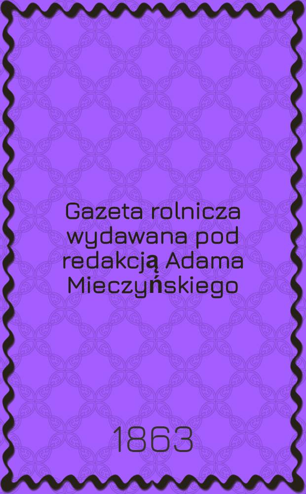 Gazeta rolnicza wydawana pod redakcją Adama Mieczyńskiego