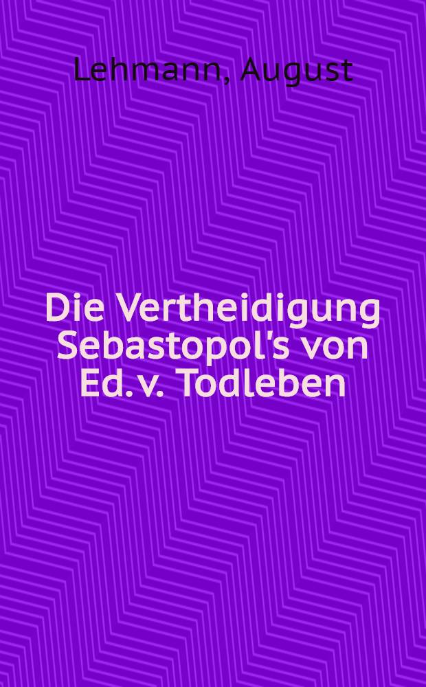 Die Vertheidigung Sebastopol's von Ed. v. Todleben