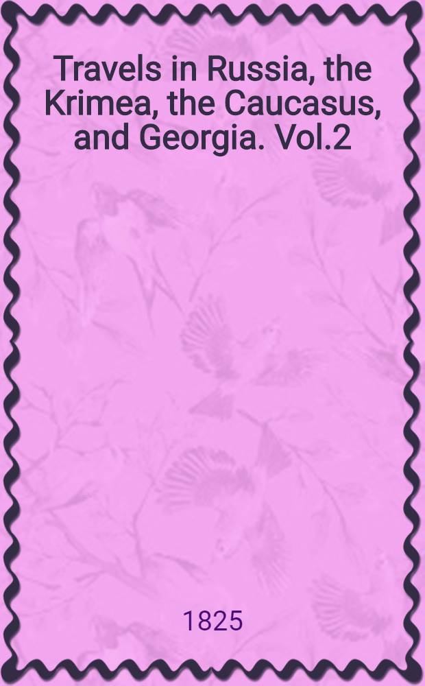 Travels in Russia, the Krimea, the Caucasus, and Georgia. Vol.2