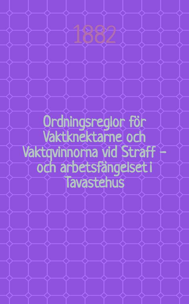 Ordningsreglor f&ouml;r Vaktknektarne och Vaktqvinnorna vid Straff - och arbetsf&auml;ngelset i Tavastehus