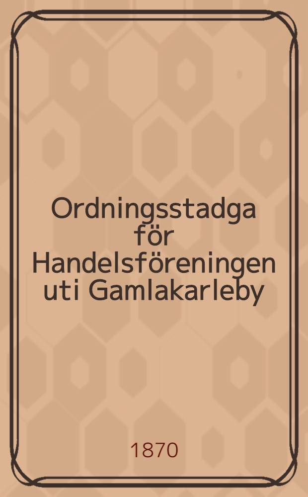 Ordningsstadga för Handelsföreningen uti Gamlakarleby