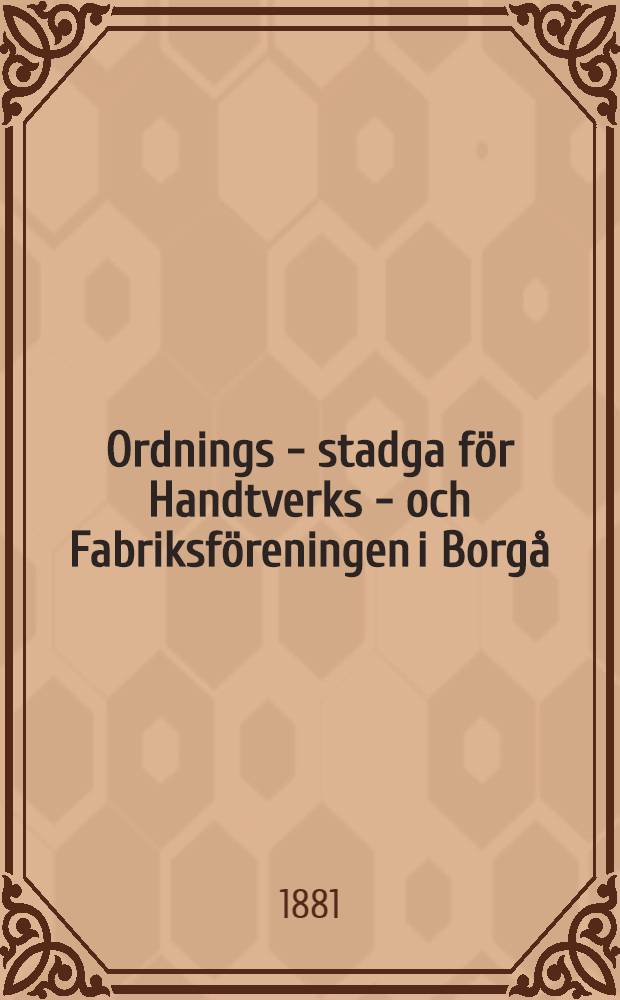 Ordnings - stadga för Handtverks - och Fabriksföreningen i Borgå