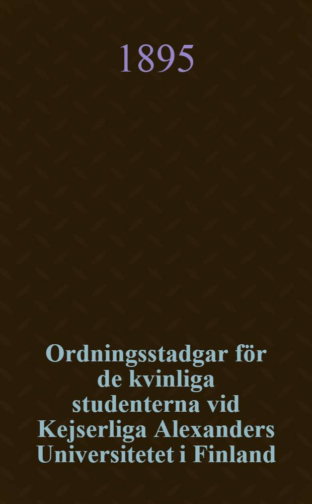 Ordningsstadgar för de kvinliga studenterna vid Kejserliga Alexanders Universitetet i Finland