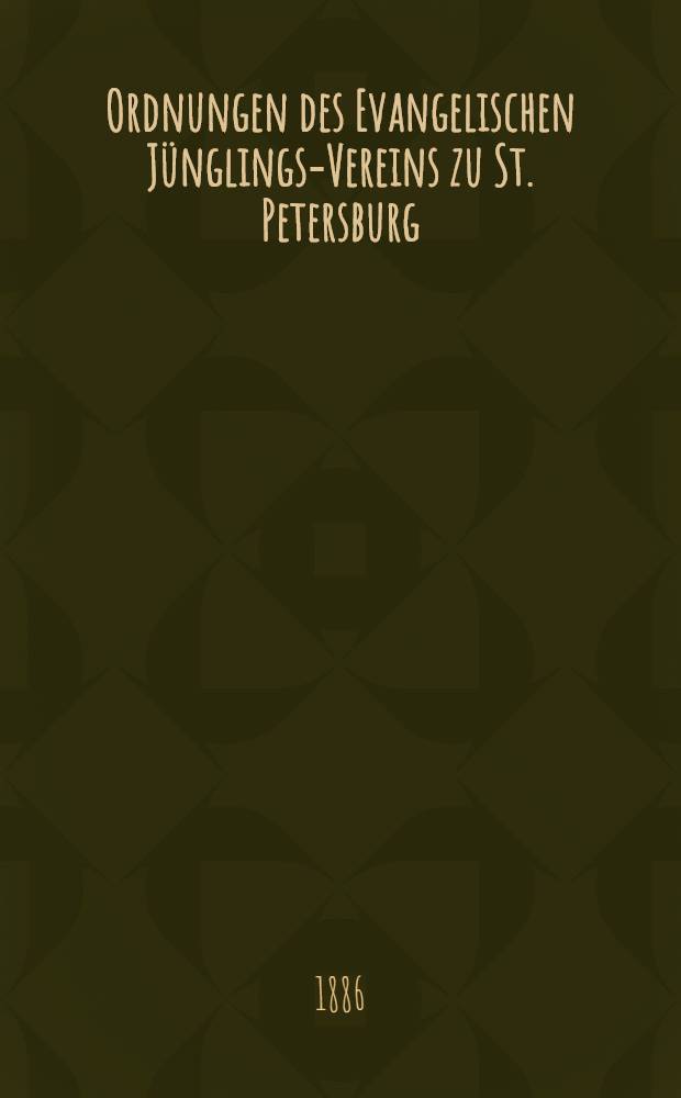 Ordnungen des Evangelischen Jünglings-Vereins zu St. Petersburg