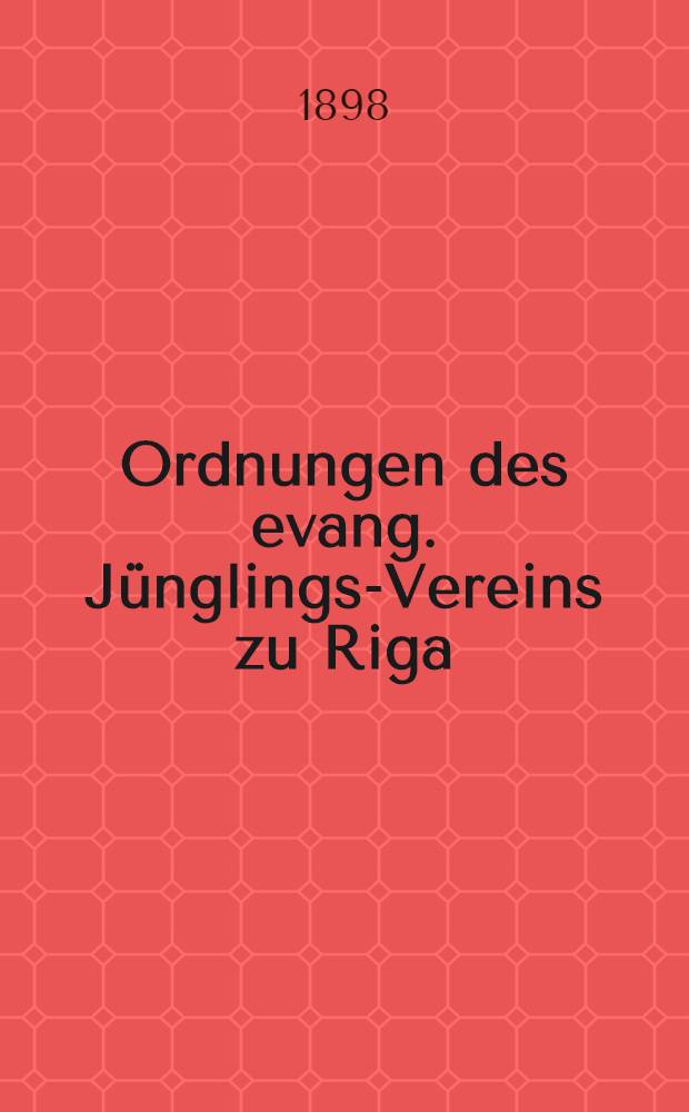 Ordnungen des evang. Jünglings-Vereins zu Riga