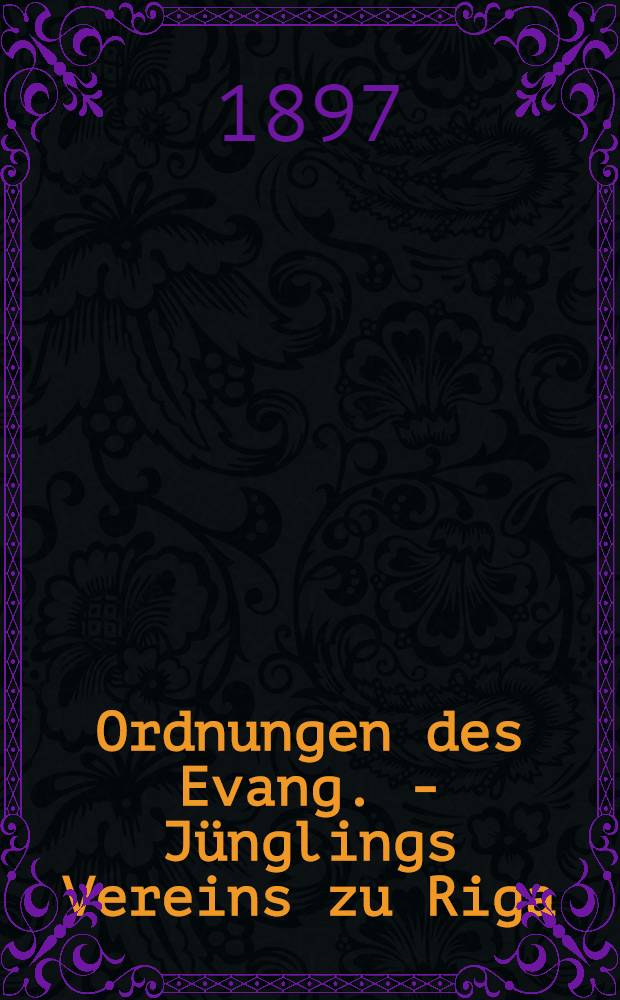 Ordnungen des Evang. - Jünglings Vereins zu Riga