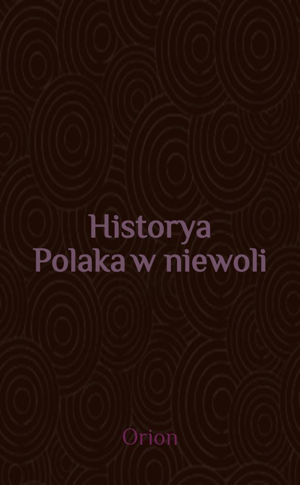 Historya Polaka w niewoli (1764-1894) rozłożona na dnie i miesiące