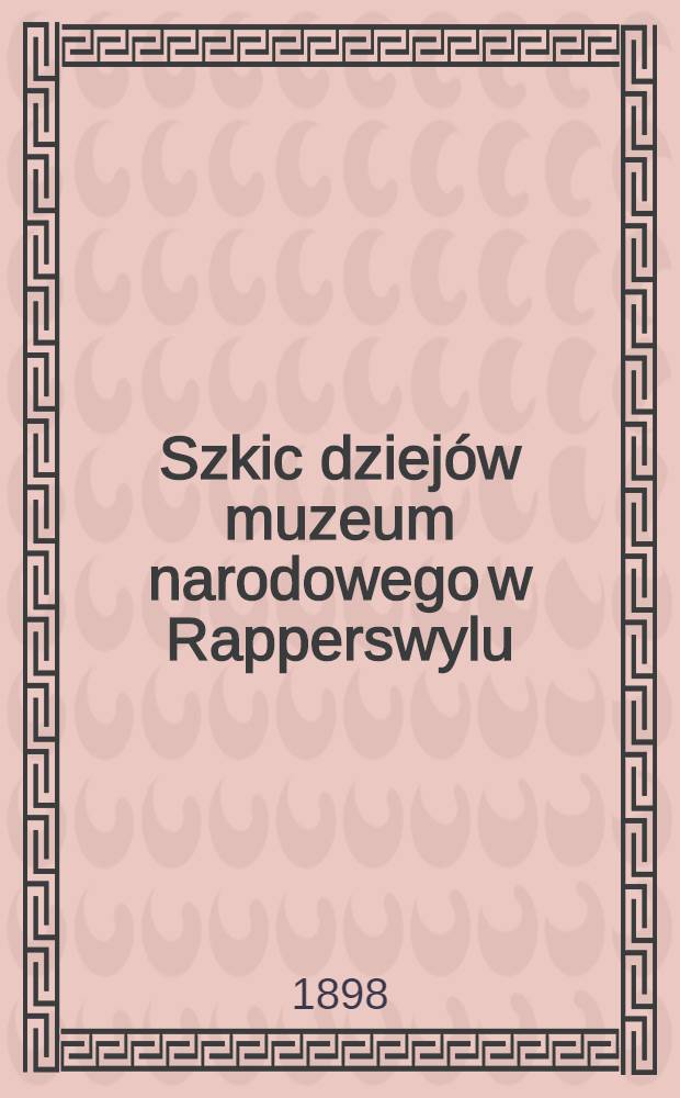Szkic dziejów muzeum narodowego w Rapperswylu
