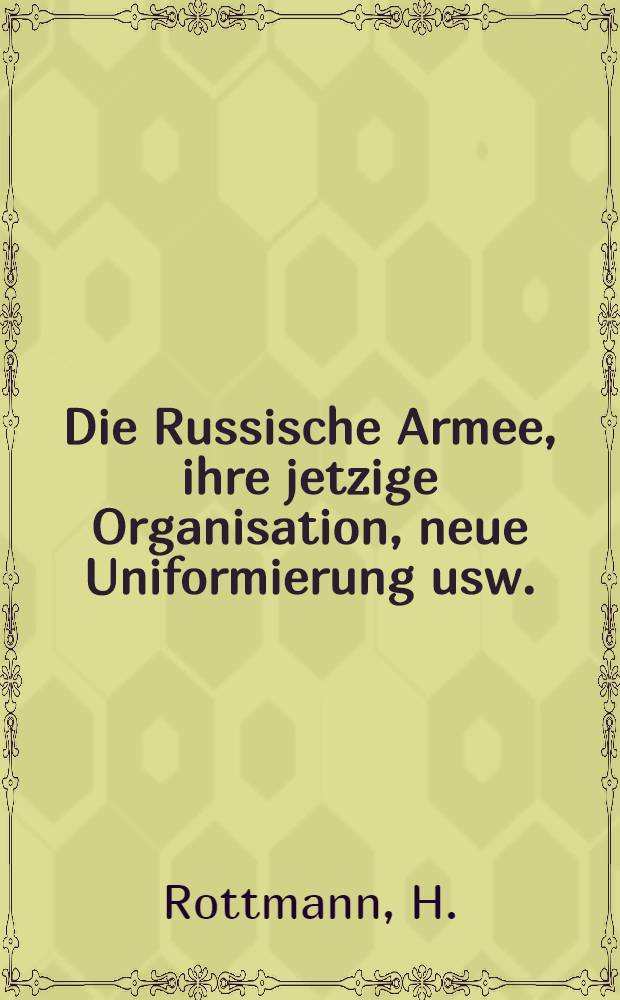 Die Russische Armee, ihre jetzige Organisation, neue Uniformierung usw.
