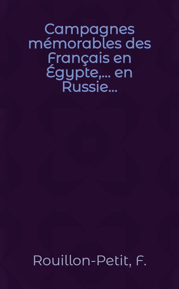 Campagnes mémorables des Français en Égypte, ...en Russie...