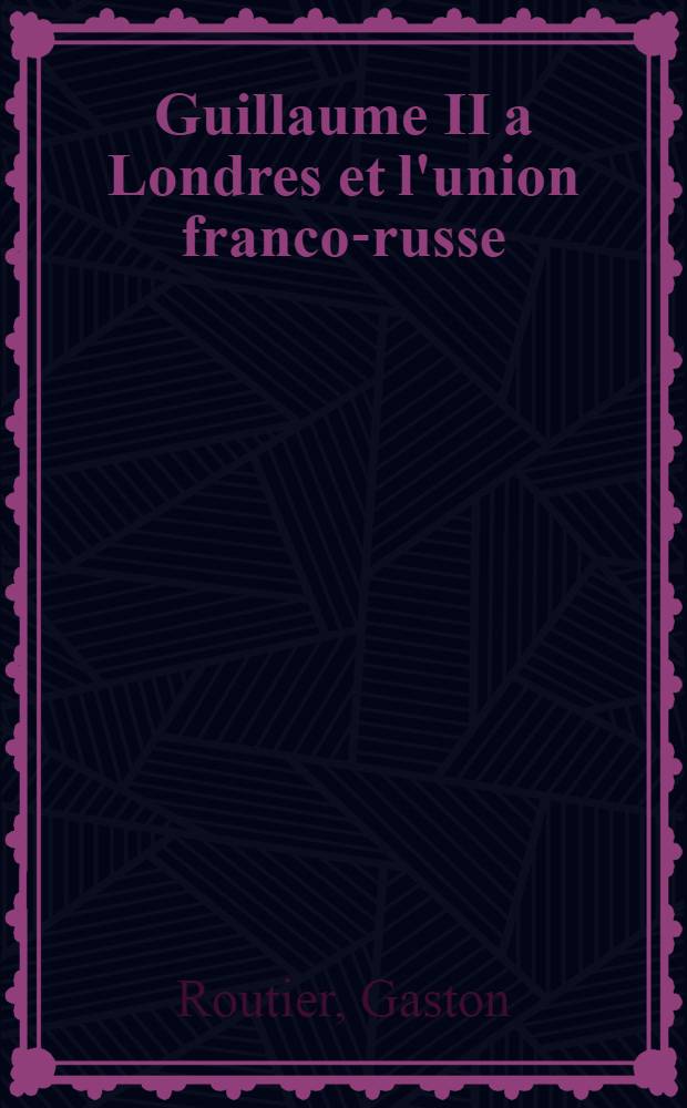 Guillaume II a Londres et l'union franco-russe