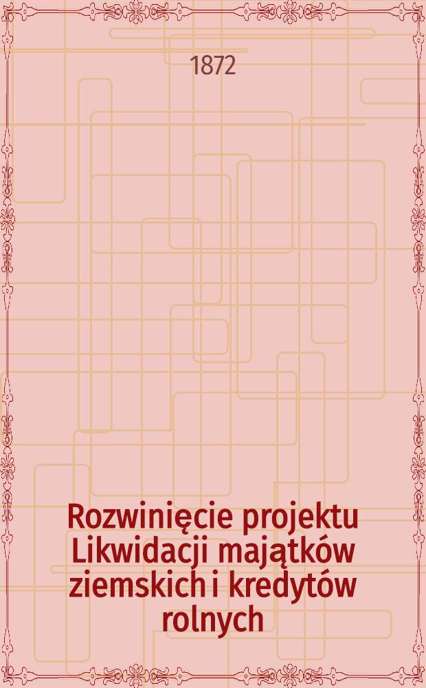 Rozwinięcie projektu Likwidacji majątk&oacute;w ziemskich i kredyt&oacute;w rolnych