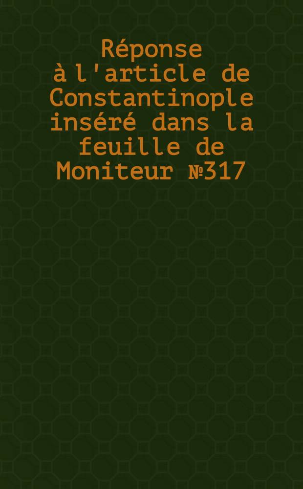 R&eacute;ponse &agrave; l'article de Constantinople ins&eacute;r&eacute; dans la feuille de Moniteur №317