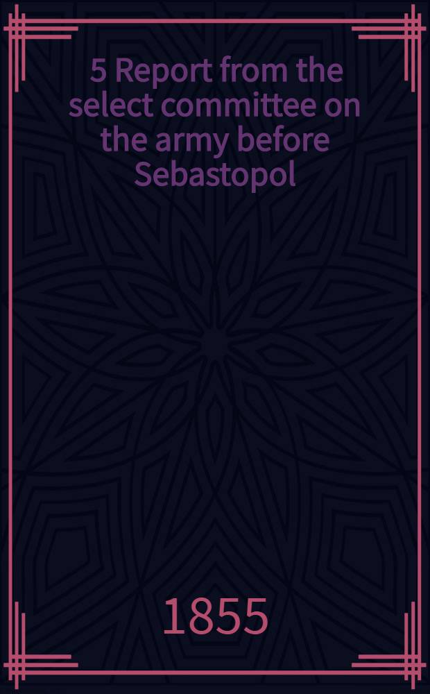 1, 5 Report from the select committee on the army before Sebastopol : With the proceedings of the committee