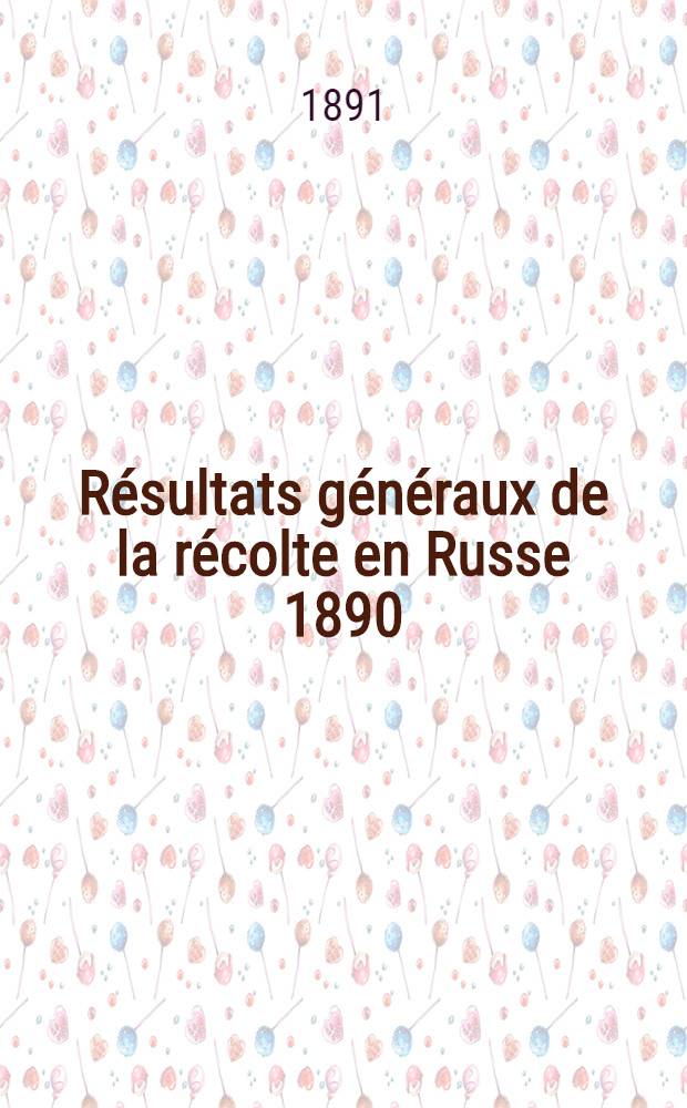 R&eacute;sultats g&eacute;n&eacute;raux de la r&eacute;colte en Russe 1890