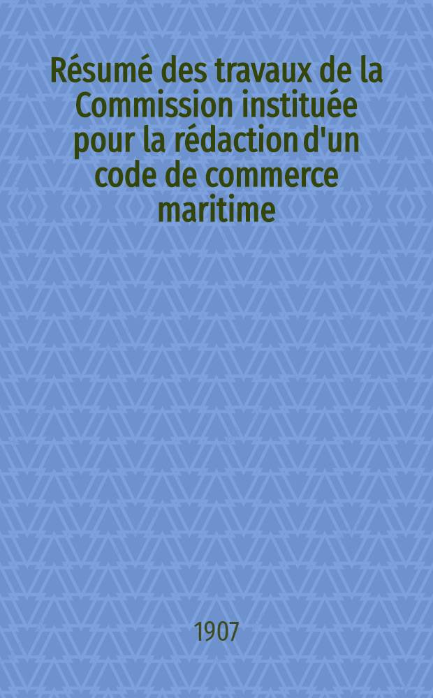 Résumé des travaux de la Commission instituée pour la rédaction d'un code de commerce maritime