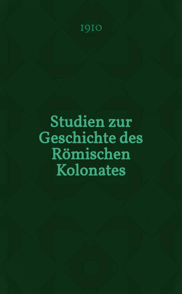 Studien zur Geschichte des R&ouml;mischen Kolonates : Erstes Beiheft zum Archiv f&uuml;r Papyrusforschung und verwandte Gebiete hrs.von Url.Wilcken