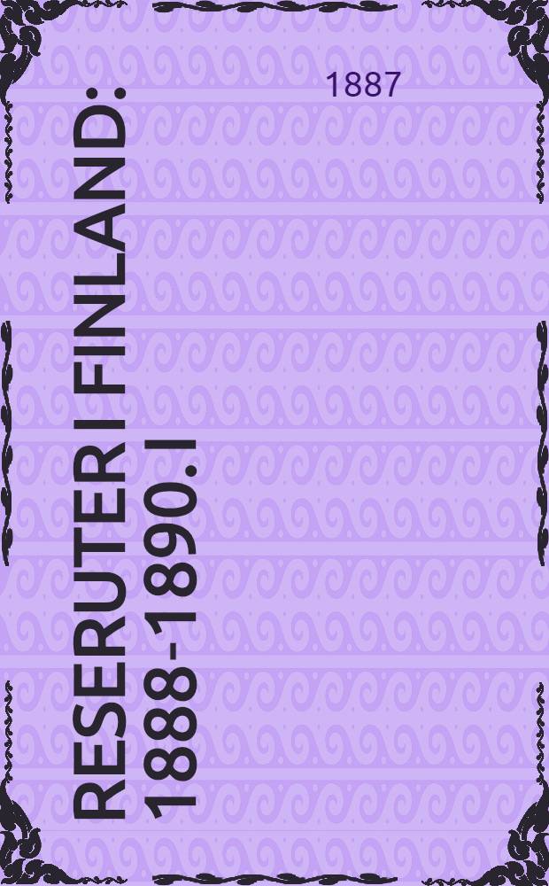 Reseruter i Finland : 1888-1890. I