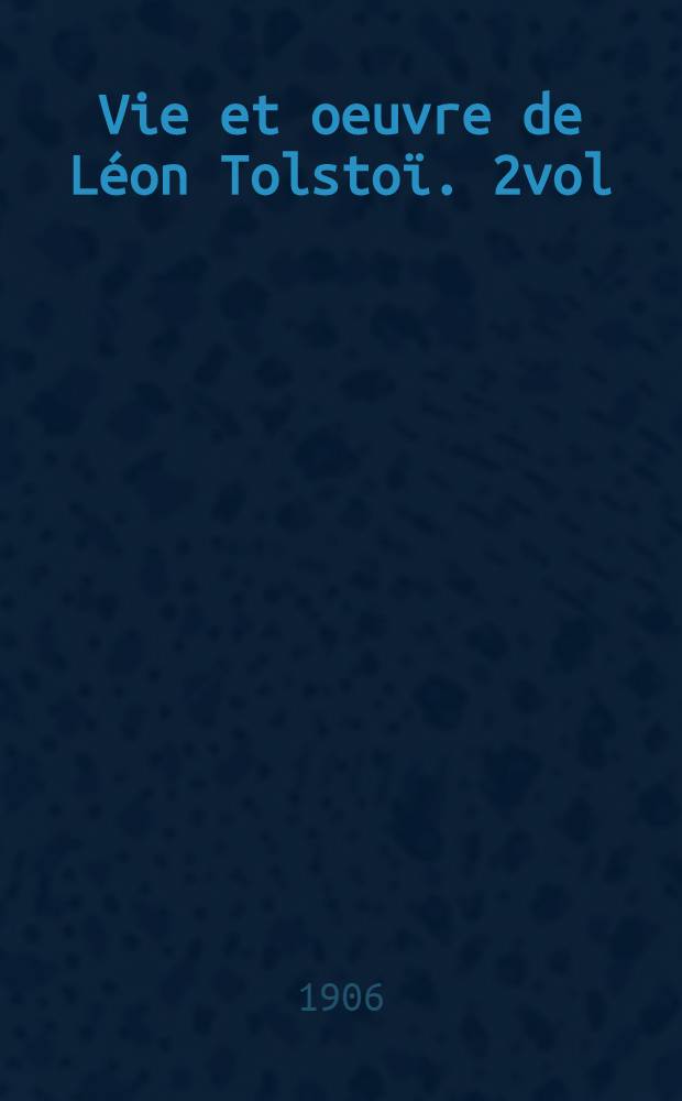 Vie et oeuvre de Léon Tolstoï. 2vol : Mémoires souvenirs, lettres, extraits du journal intime, notes et documents biographiques réunis, courdonnés et annotés par P.Birukov, révisés par Léon Tolstoï