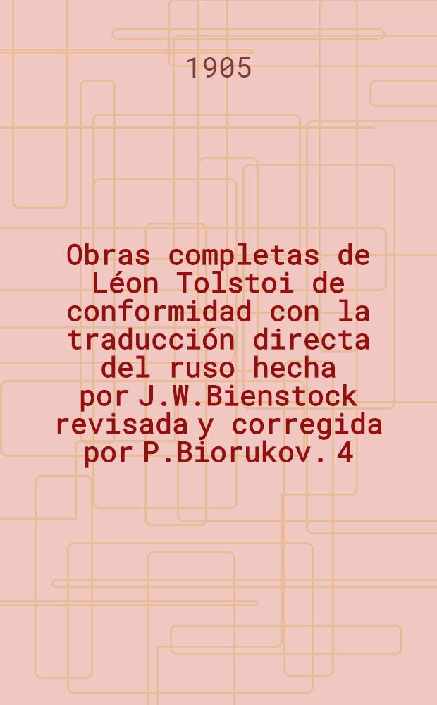 Obras completas de Léon Tolstoi de conformidad con la traducción directa del ruso hecha por J.W.Bienstock revisada y corregida por P.Biorukov. 4 : La dicha de la familia ; Los husares ; Los decembrestas
