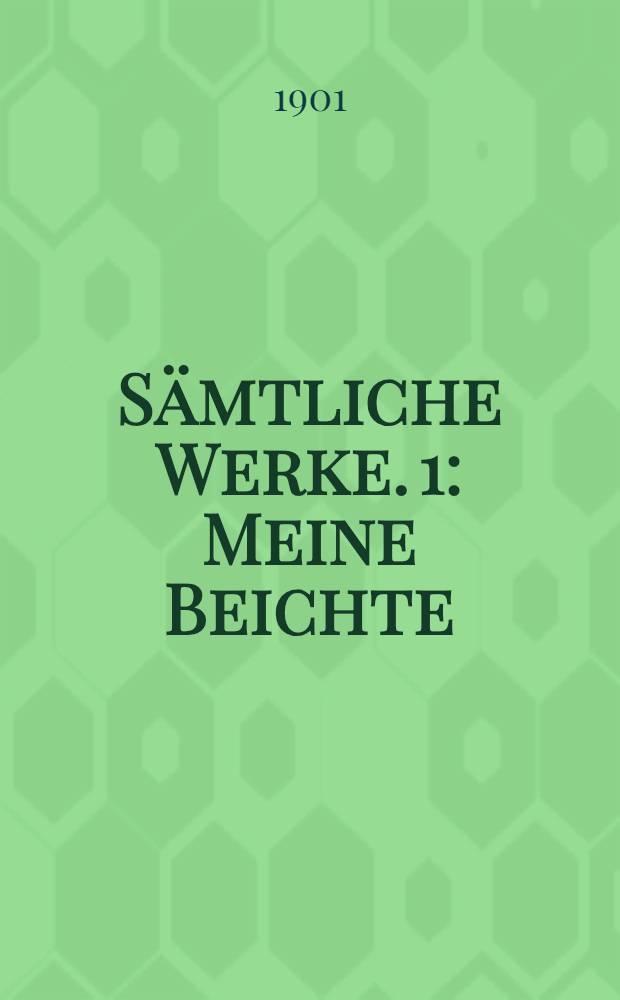 Sämtliche Werke. 1 : Meine Beichte