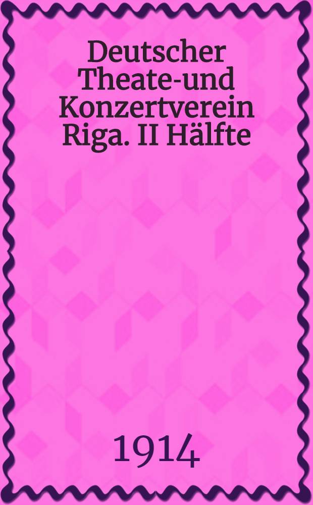 Deutscher Theater- und Konzertverein Riga. II Hälfte : I Saison