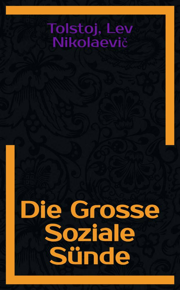 Die Grosse Soziale S&uuml;nde : Was f&uuml;r das russische Volk und f&uuml;r alle V&ouml;lker das Norwendigste ist
