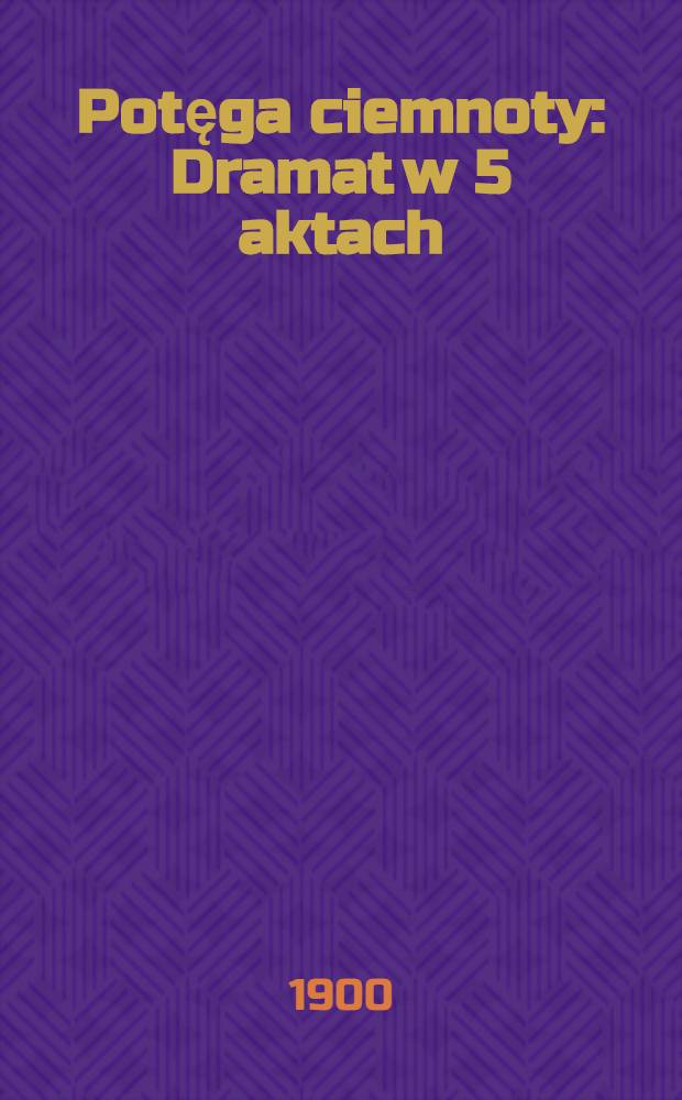 Potęga ciemnoty : Dramat w 5 aktach