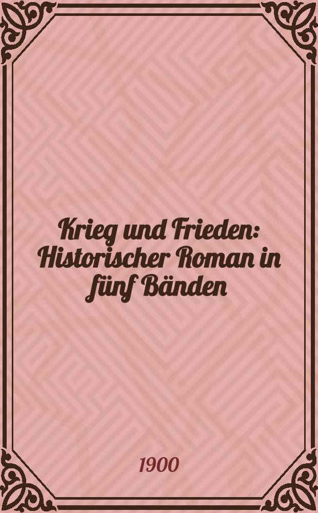 Krieg und Frieden : Historischer Roman in f&uuml;nf B&auml;nden