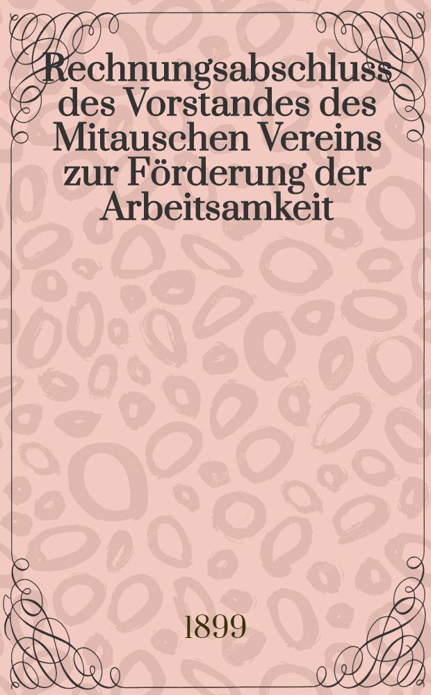 Rechnungsabschluss des Vorstandes des Mitauschen Vereins zur F&ouml;rderung der Arbeitsamkeit = Отчет