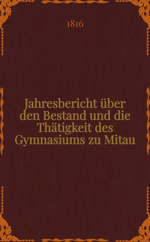 Jahresbericht über den Bestand und die Thätigkeit des Gymnasiums zu Mitau