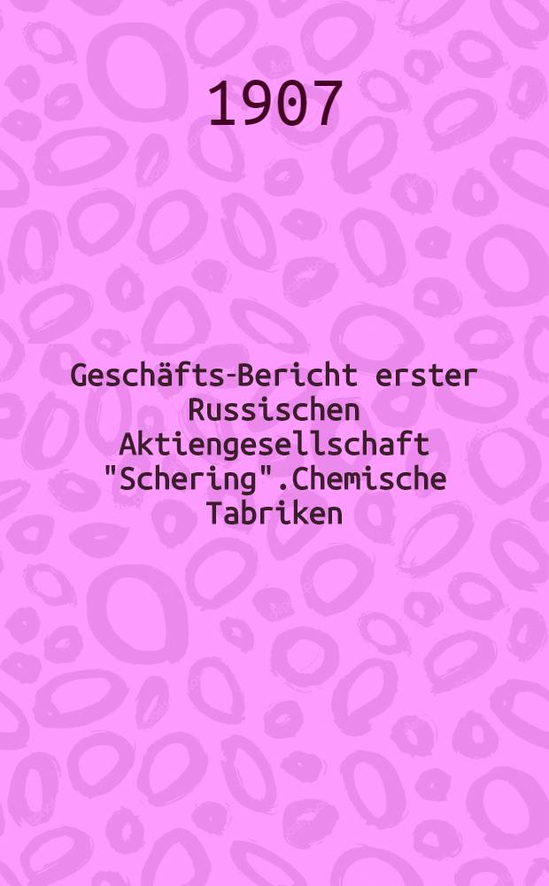 Geschäfts-Bericht erster Russischen Aktiengesellschaft "Schering".Chemische Tabriken : 1906