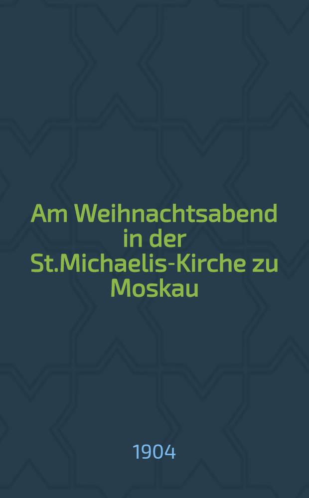 Am Weihnachtsabend in der St.Michaelis-Kirche zu Moskau : 1903