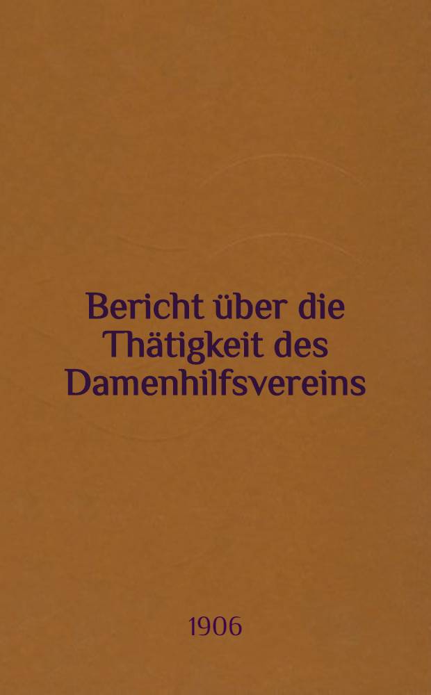 Bericht &uuml;ber die Th&auml;tigkeit des Damenhilfsvereins (Komite der Armenpflege) bei der Reformierten Kirche in Moskau : 1905