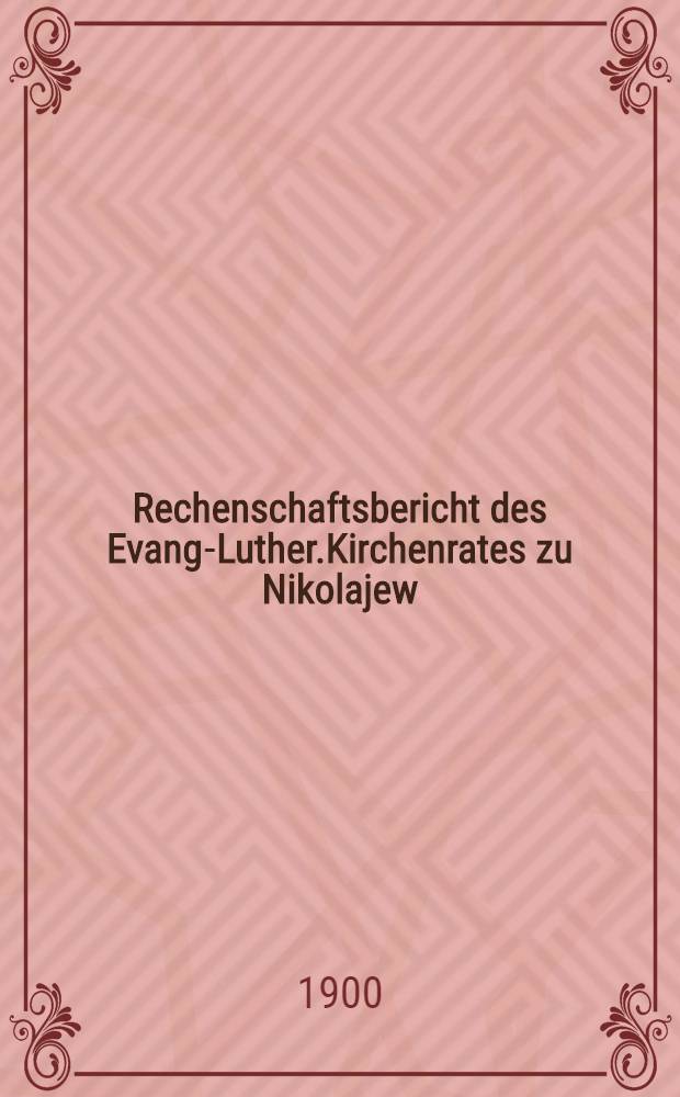Rechenschaftsbericht des Evang-Luther.Kirchenrates zu Nikolajew (und Kirchenspiel)
