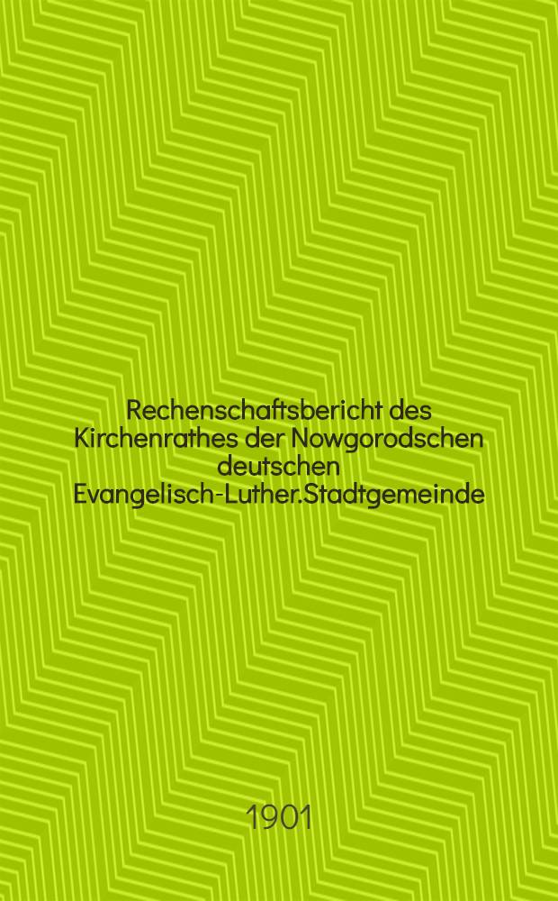 Rechenschaftsbericht des Kirchenrathes der Nowgorodschen deutschen Evangelisch-Luther.Stadtgemeinde (Jubelfeier der Kriche) : 1900