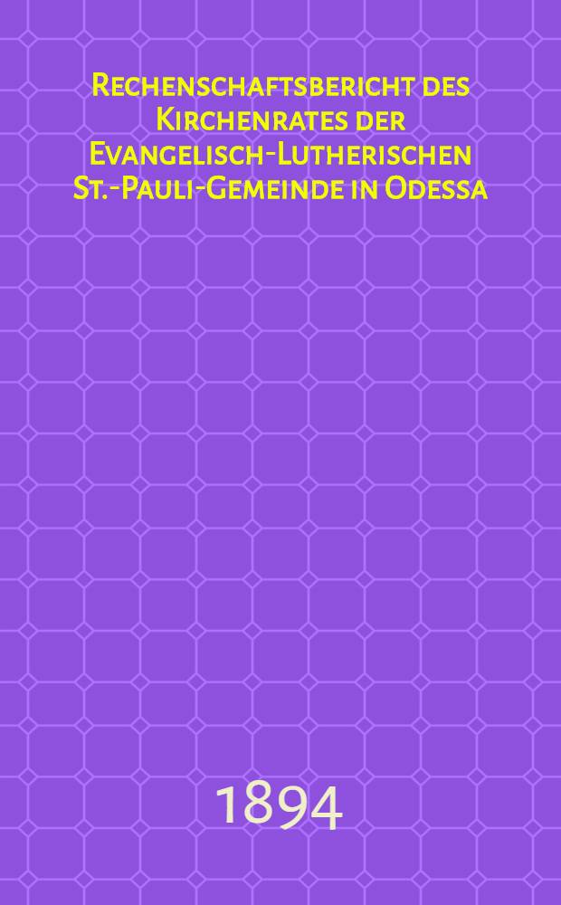 Rechenschaftsbericht des Kirchenrates der Evangelisch-Lutherischen St.-Pauli-Gemeinde in Odessa