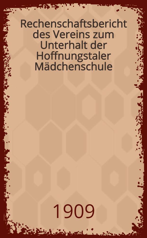 Rechenschaftsbericht des Vereins zum Unterhalt der Hoffnungstaler M&auml;dchenschule : 1908