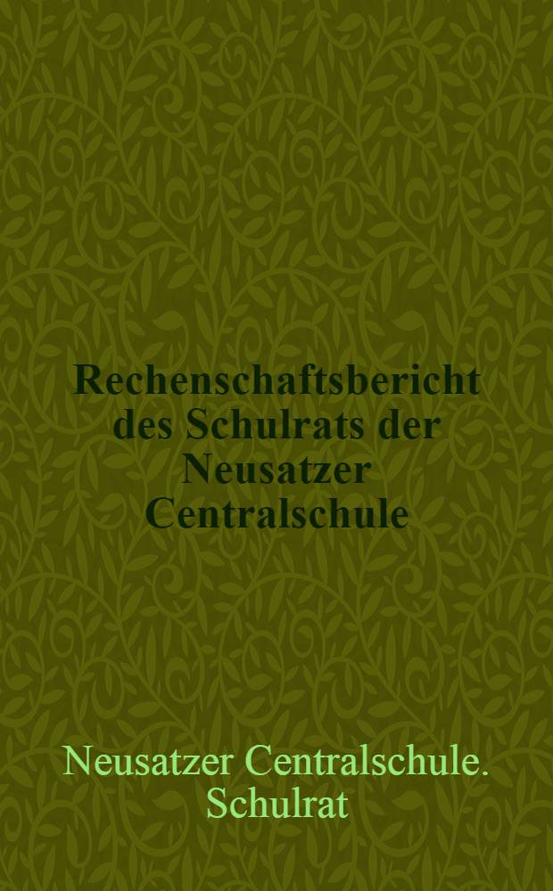 Rechenschaftsbericht des Schulrats der Neusatzer Centralschule