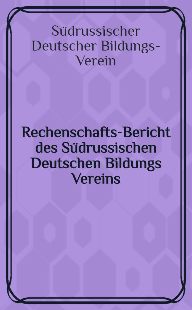 Rechenschafts-Bericht des S&uuml;drussischen Deutschen Bildungs Vereins