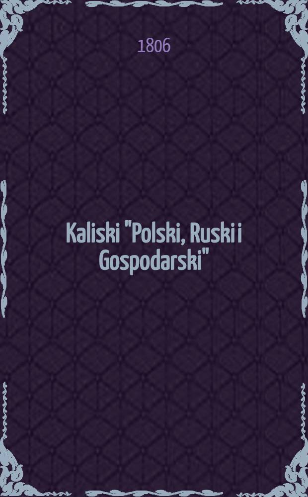 Kaliski "Polski, Ruski i Gospodarski" : Kalendarz : (dla Krolestwa Polskiego)
