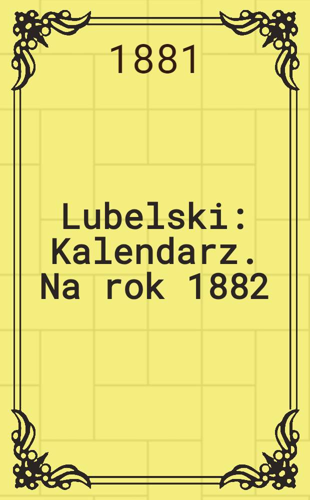 Lubelski : Kalendarz. Na rok 1882