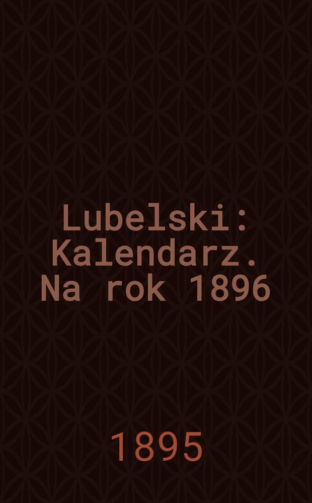 Lubelski : Kalendarz. Na rok 1896