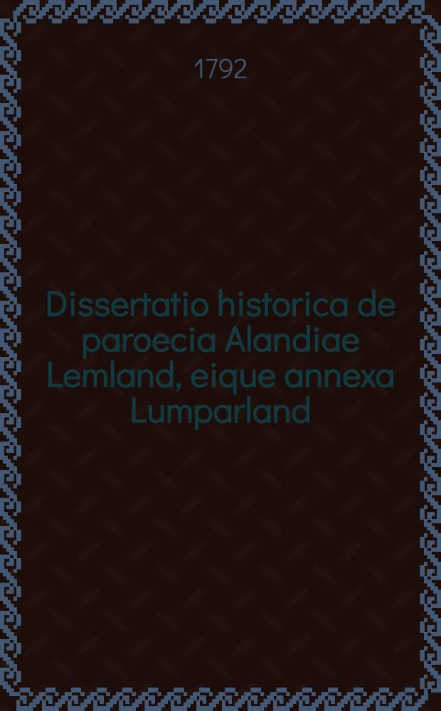 Dissertatio historica de paroecia Alandiae Lemland, eique annexa Lumparland