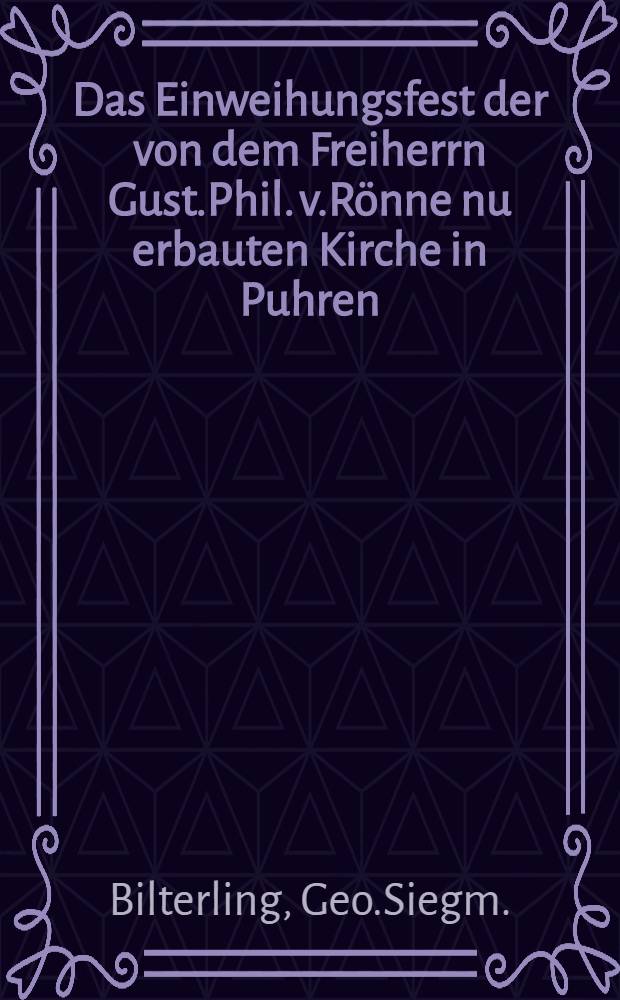 Das Einweihungsfest der von dem Freiherrn Gust.Phil. v.R&ouml;nne nu erbauten Kirche in Puhren : Den 30. Aug