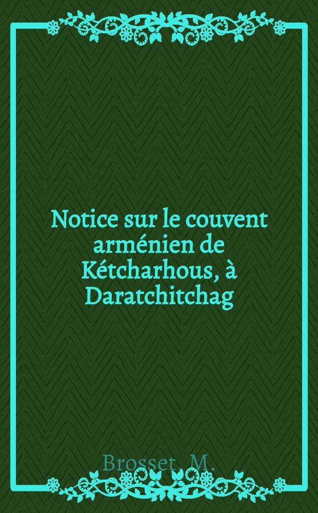 Notice sur le couvent arménien de Kétcharhous, à Daratchitchag