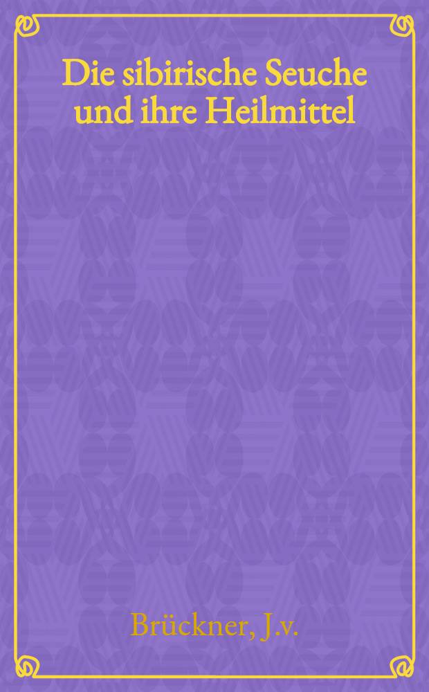 Die sibirische Seuche und ihre Heilmittel