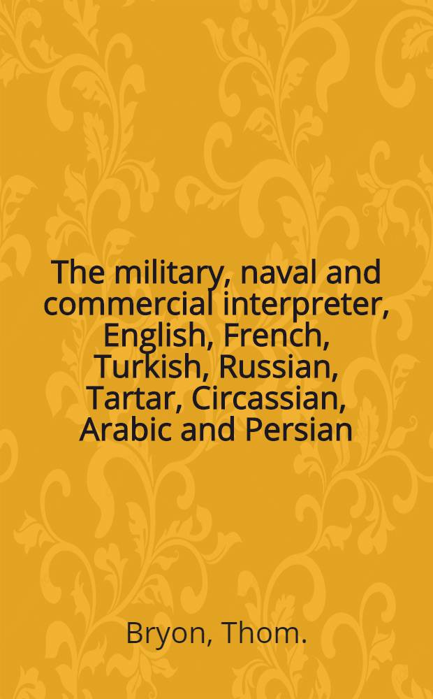 The military, naval and commercial interpreter, English, French, Turkish, Russian, Tartar, Circassian, Arabic and Persian