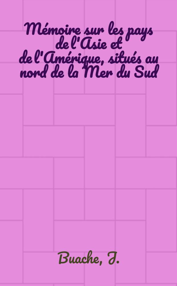 Mémoire sur les pays de l'Asie et de l'Amérique, situés au nord de la Mer du Sud